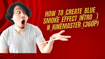 How to create Blue Smoke effect Intro  in Kinemaster 360p