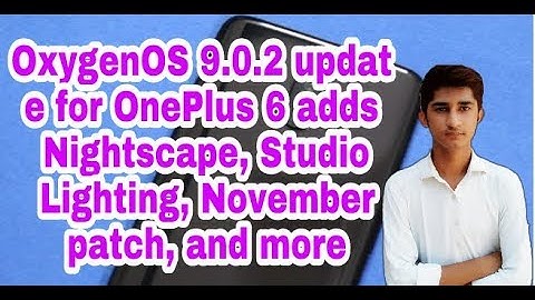 OxygenOS 9.0.2 update for OnePlus 6 adds Nightscape, Studio Lighting, November patch, and more