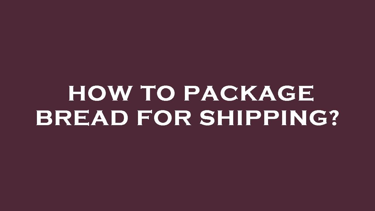 How to package bread for shipping? YouTube
