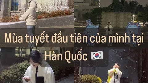 (Du học Hàn Quốc) Lần đầu tiên mình được thấy tuyết rơi tại Hàn Quốc 🇰🇷