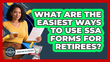 What Are The Easiest Ways To Use SSA Forms For Retirees? - Budgeting as a Retiree