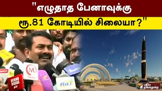 எழுதாத பேனாவுக்கு ரூ.81 கோடியில் சிலையா - சீமான் | SEEMAN | PTT