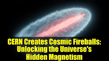CERN Creates Cosmic Fireballs: Unlocking the Universe