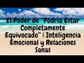 El Poder de “Podría Estar Completamente Equivocado” | Inteligencia Emocional y Relaciones Sanas
