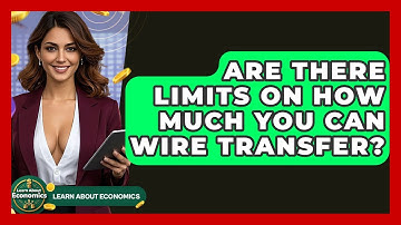 Are There Limits On How Much You Can Wire Transfer? - Learn About Economics