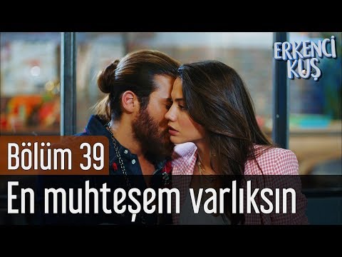 Erkenci Kuş 39. Bölüm - En Muhteşem Varlıksın