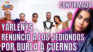 YARLENYS RENUNCIÓ DE LOS JEDIONDOS, POR BURLA DE COMPAÑEROS A CUERNOS QUE PEGÓ SU MARIDO