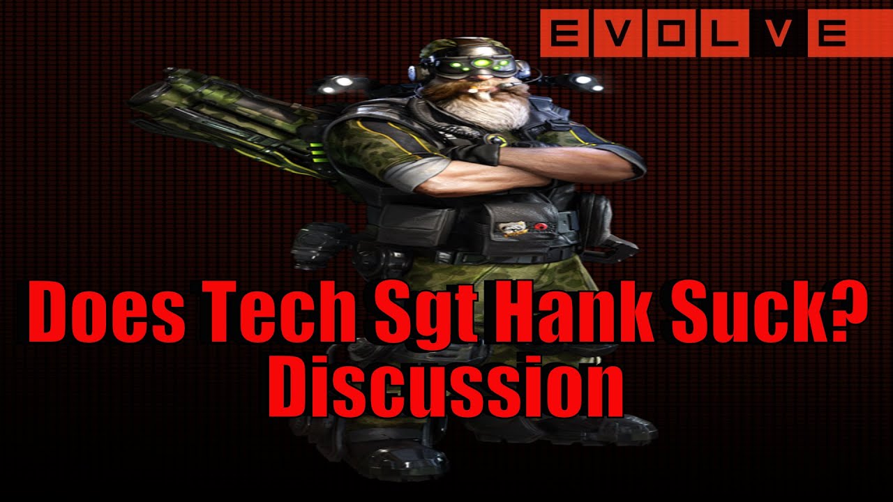 Evolve: Does Tech Sgt Hank Suck? - Discussion