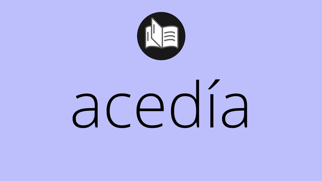 Que significa ACEDÍA • acedía SIGNIFICADO • acedía DEFINICIÓN • Que es ...