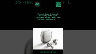 Xiaomi Buds 6 Launch Globally With aptX Lossless Audio, ANC, and 35-Hour Battery Life.