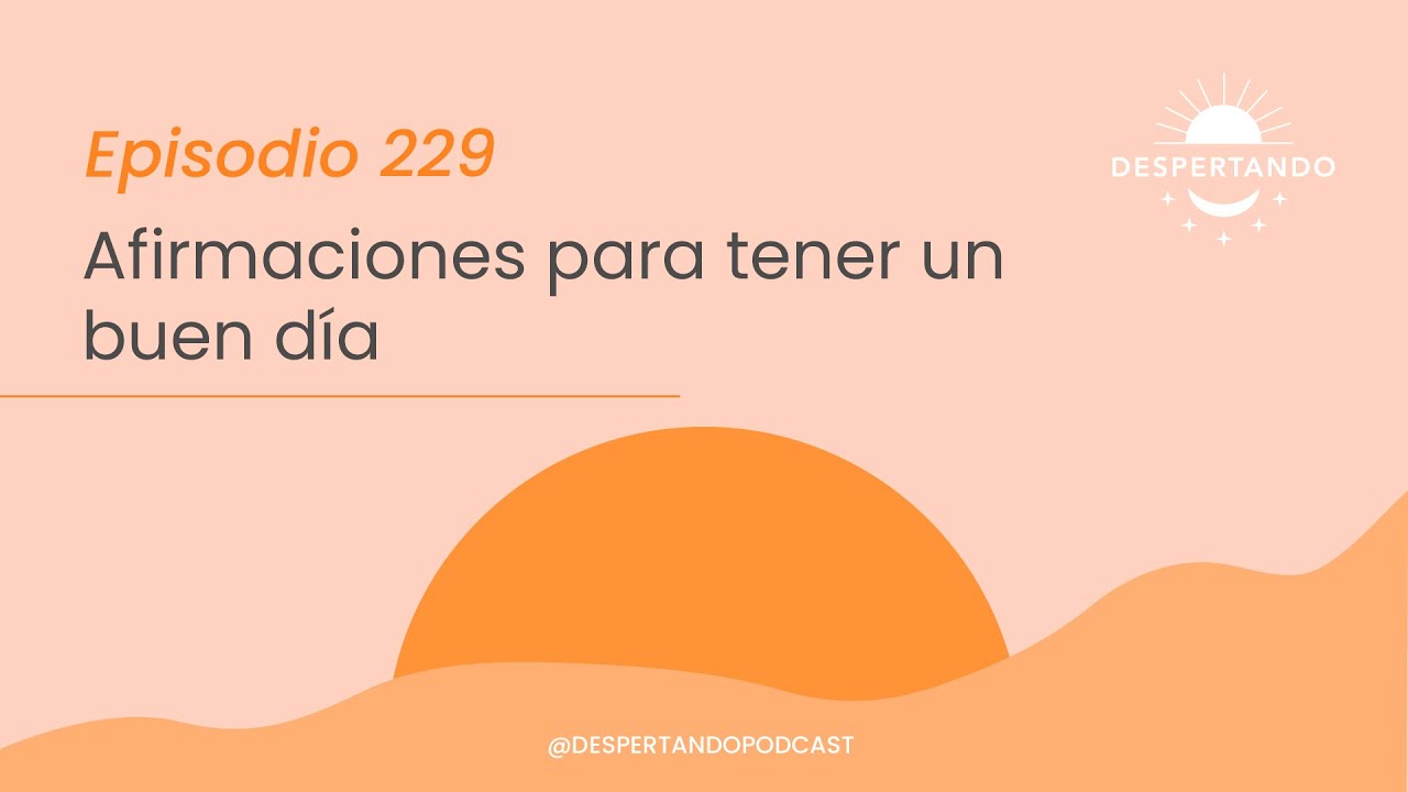 AFIRMACIONES Para Tener Un BUEN DÍA - Día 229 | Despertando Podcast -  YouTube