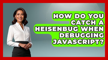 How Do You Catch A Heisenbug When Debugging JavaScript? - JavaScript Toolkit