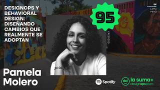 Ep095 - DesignOps y Behavioral: Diseñando cambios que se adoptan - Pamela Molero - La Suma DesignOps