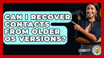 Can I Recover Contacts From Older OS Versions? - LearnToDIY360.com