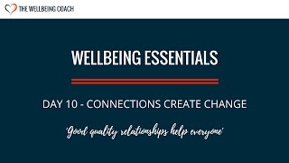 Wellbeing Essentials Day 10 - Connections Create Change