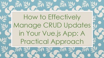 How to Effectively Manage CRUD Updates in Your Vue.js App: A Practical Approach