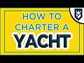 HOW TO CHARTER A YACHT!!! THE SIMPLE STEPS TO TAKE FOR THE GREATEST POSSIBLE VACATION!!!