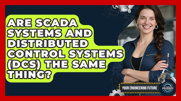 Are SCADA Systems and Distributed Control Systems (DCS) the Same Thing? - Your Engineering Future