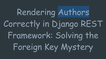 Rendering Authors Correctly in Django REST Framework: Solving the Foreign Key Mystery