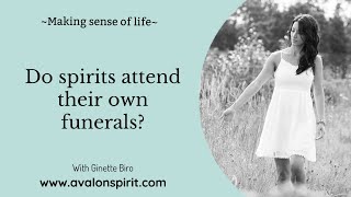 Do spirits attend their own funerals? -MAKING SENSE OF LIFE with Ginette Biro