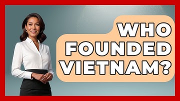 Who Founded Vietnam? - Exploring Southeast Asia