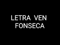 Video thumbnail of "Letra de Ven de Fonseca"