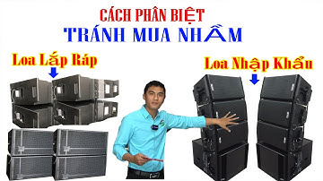Cách Phân Biệt | TRÁNH MUA NHẦM | LOA NHẬP KHẨU VÀ LOA LẮP RÁP TRONG NƯỚC | Thông Tin Hữu Ích
