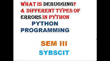 WHAT IS DEBUGGING AND ERRORS IN PYTHON | PYTHON PROGRAMMING | SEM III  | SYBSCIT
