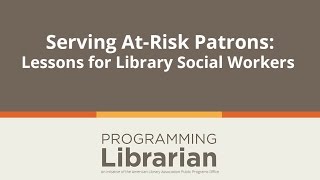 Serving At Risk Patrons: Lessons from Library Social Workers
