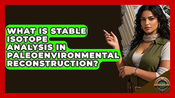 What Is Stable Isotope Analysis In Paleoenvironmental Reconstruction? - Archaeology Quest