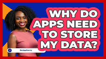 Why Do Apps Need To Store My Data?