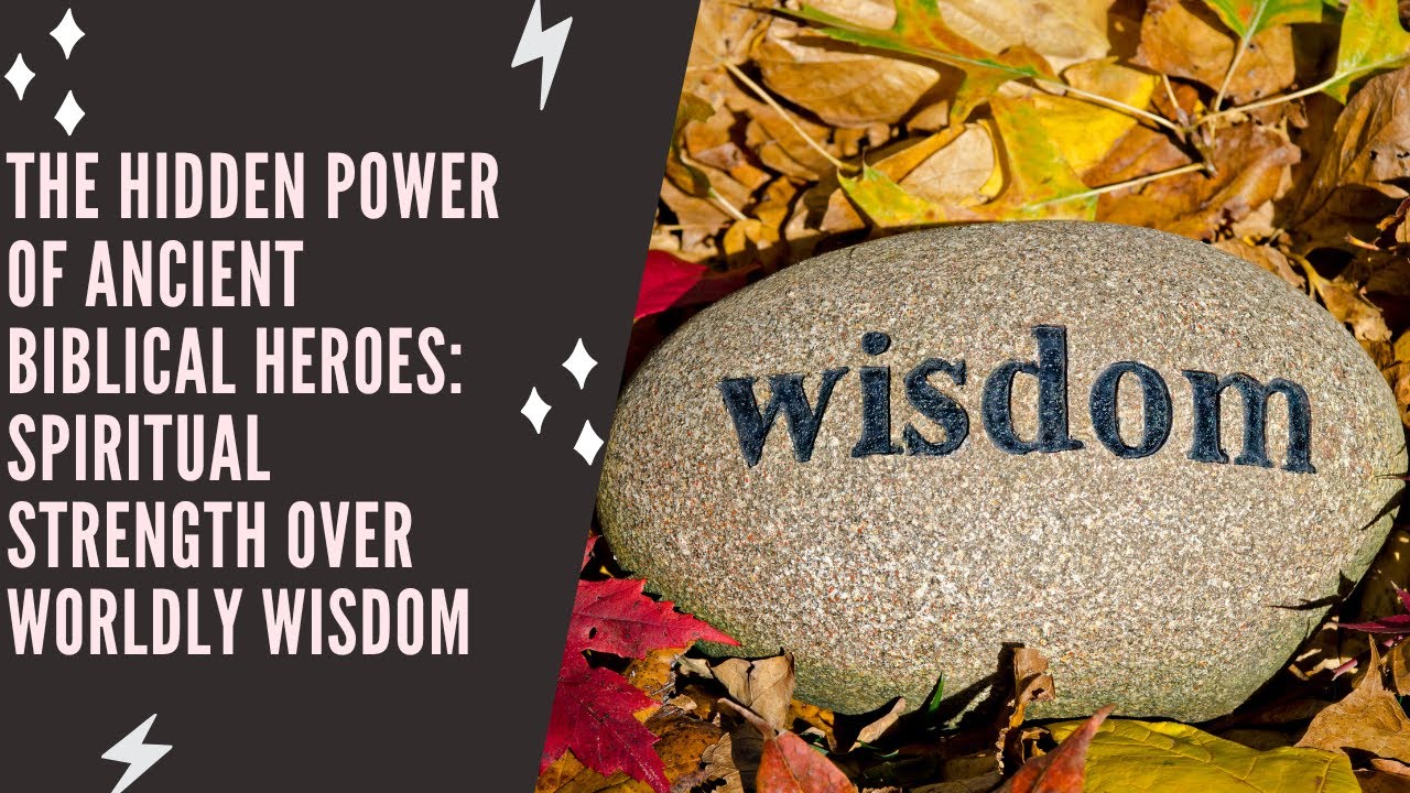The Hidden Power of Ancient Biblical Heroes: Spiritual Strength Over Worldly Wisdom