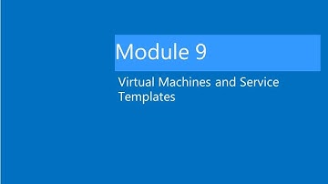 Module 9 Lab Video Lab: Deploying Virtual Machines and Services