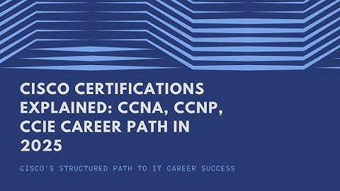 Cisco Certifications Explained: CCNA, CCNP, CCIE Career Path in 2025