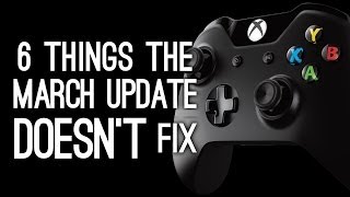 Xbox One: 6 Things the March Update Doesn't Fix