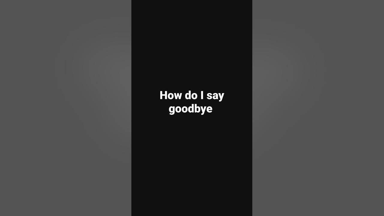 how-do-i-say-goodbye-youtube