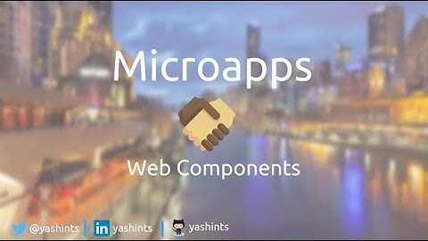 Web components and micro apps, the web technologies peacekeeper - Yaser Adel Mehraban
