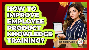 How to improve employee product knowledge training?