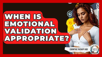 When Is Emotional Validation Appropriate? - Cognitive Therapy Hub