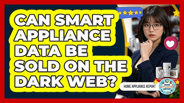 Can Smart Appliance Data Be Sold On The Dark Web? - Home Appliance Report