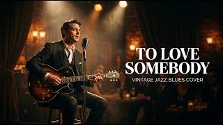 To Love Somebody 🎷 Vintage Jazz Blues Cover Soulful Romantic Classic Reimagined