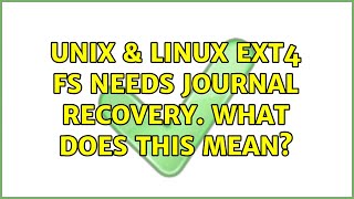 Unix & Linux: EXT4 FS needs journal recovery. What does this mean
