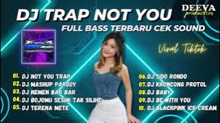 DJ TRAP NOT YOU FULL BASS TERBARU CEK SOUND DJ PARGOY VIRAL TIKTOK