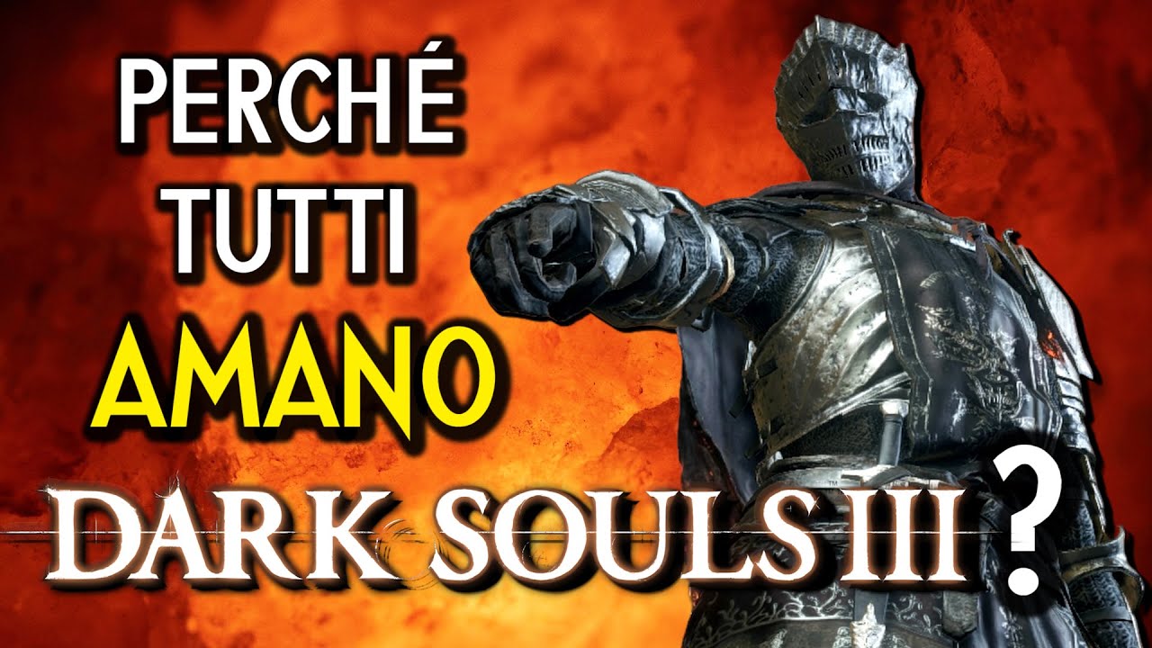PERCHE' TUTTI AMANO DARK SOULS 3? - Il Terzo Capitolo dei Souls in Retrospettiva