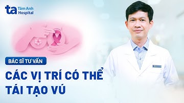 Các vị trí có thể tái tạo vú sau điều trị ung thư | ThS.BS Huỳnh Bá Tấn | BVĐK Tâm Anh