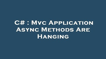 C# : Mvc Application Async Methods Are Hanging