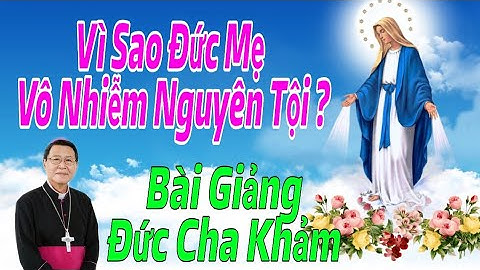 Vì Sao Đức Mẹ Vô Nhiễm Nguyên Tội ? | Đức Cha Nguyễn Văn Khảm