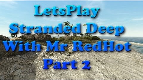 Lets Play Stranded Deep With Mr RedHot Part 2