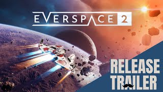 EVERSPACE 2 - Early Access Release Trailer |  PS4, Switch, Xbox One, Stadia, PC