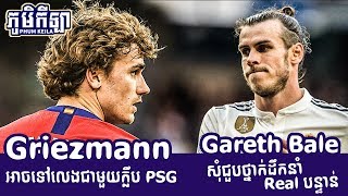Griezmann អចទលងជមយកលប Psg L Bale សជបថនកដកន Real Madrid បនទន